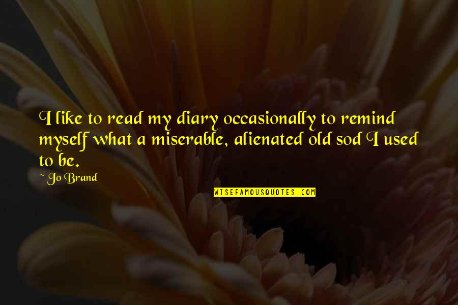 Sod Off Quotes By Jo Brand: I like to read my diary occasionally to