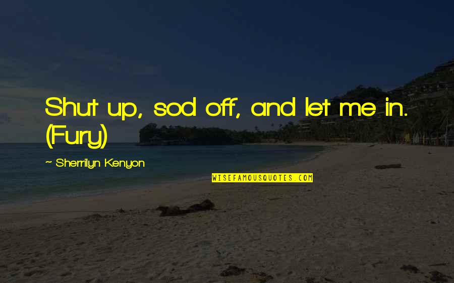 Sod Off Quotes By Sherrilyn Kenyon: Shut up, sod off, and let me in.