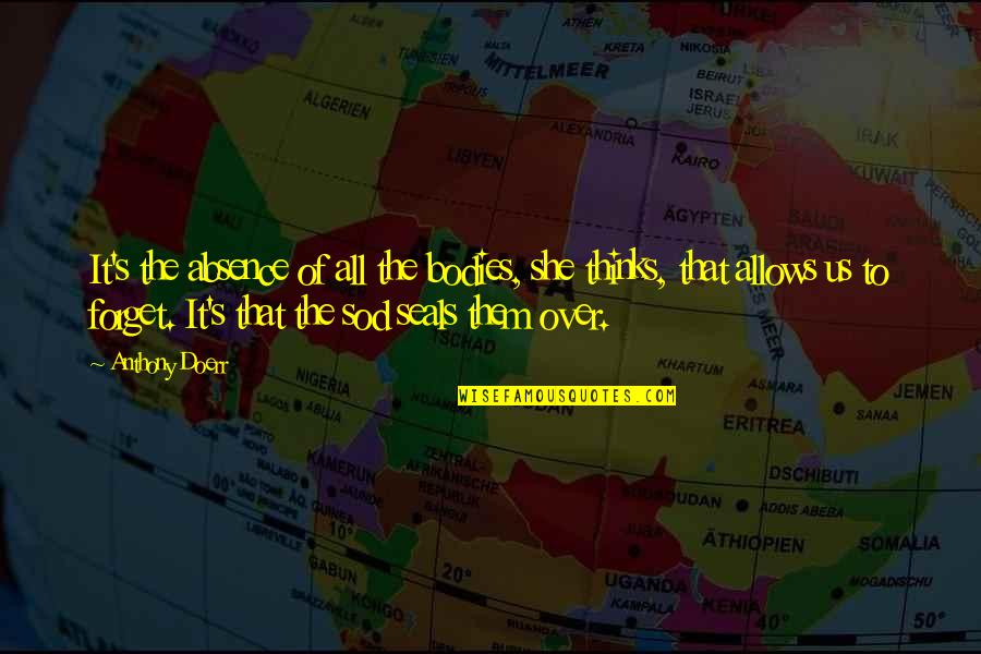 Sod Them Quotes By Anthony Doerr: It's the absence of all the bodies, she