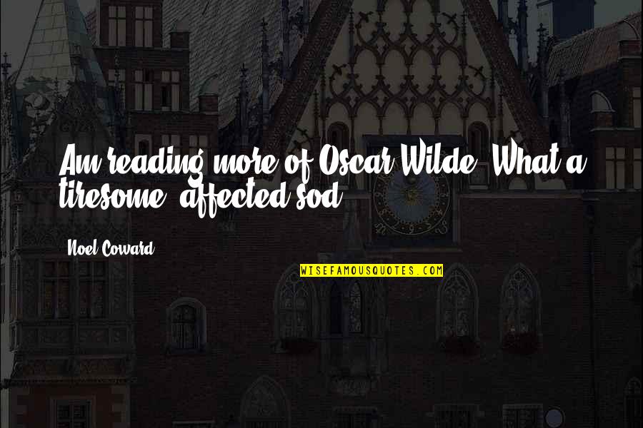 Sod You Quotes By Noel Coward: Am reading more of Oscar Wilde. What a