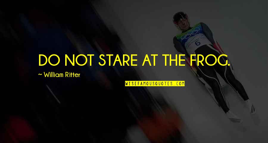 Soda Pop Quotes By William Ritter: DO NOT STARE AT THE FROG. Soda Pop Quotes By William Ritter: DO NOT STARE AT THE FROG.