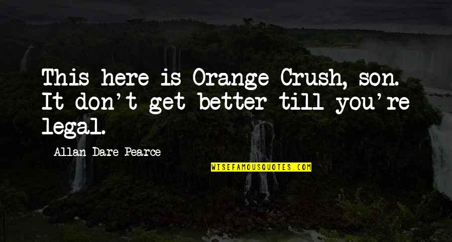 Soda Quotes By Allan Dare Pearce: This here is Orange Crush, son. It don't