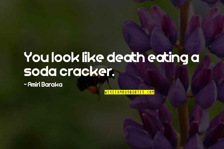 Soda Quotes By Amiri Baraka: You look like death eating a soda cracker.