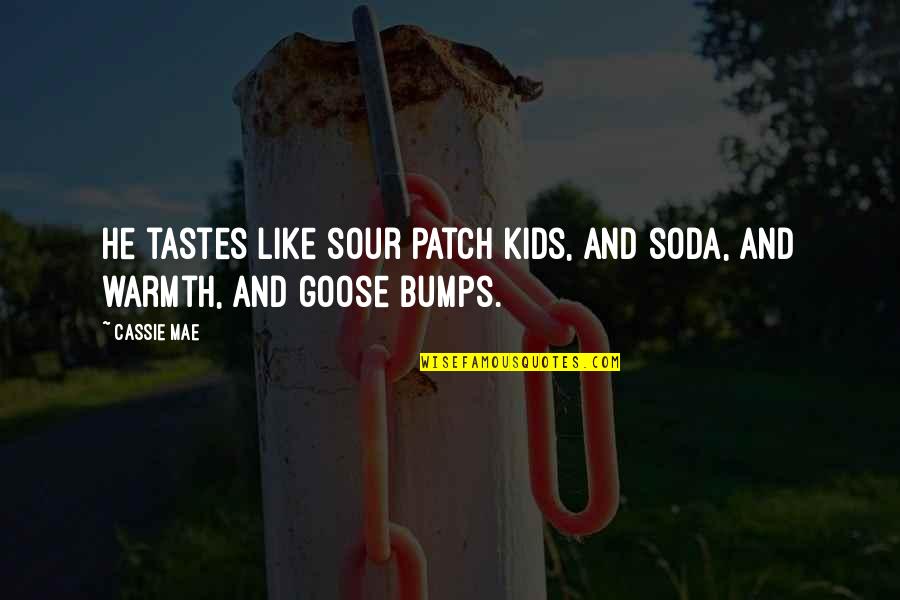 Soda Quotes By Cassie Mae: He tastes like sour patch kids, and soda,