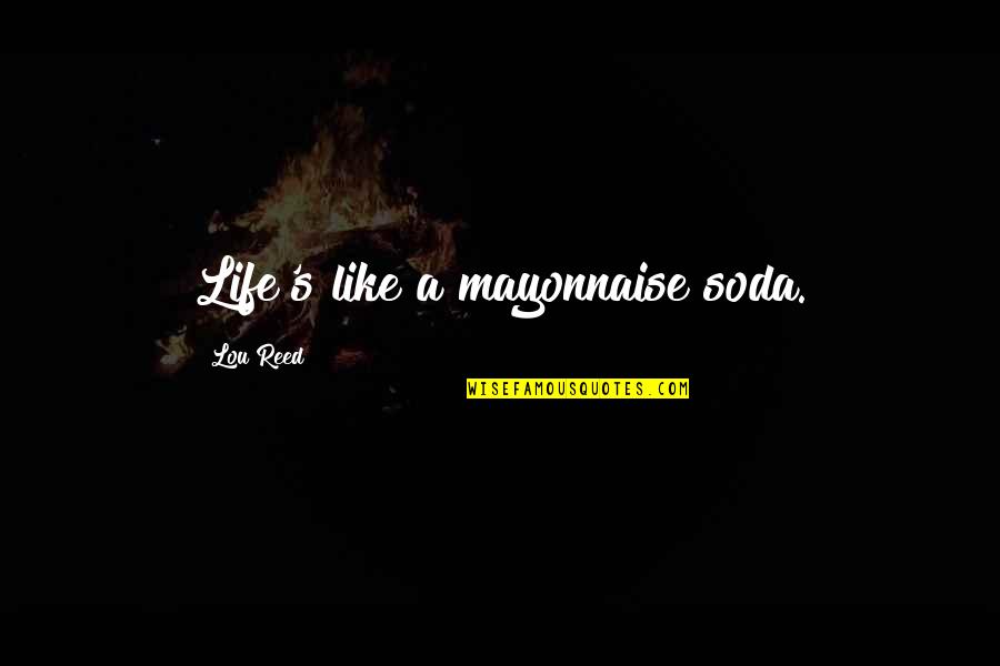 Soda Quotes By Lou Reed: Life's like a mayonnaise soda.