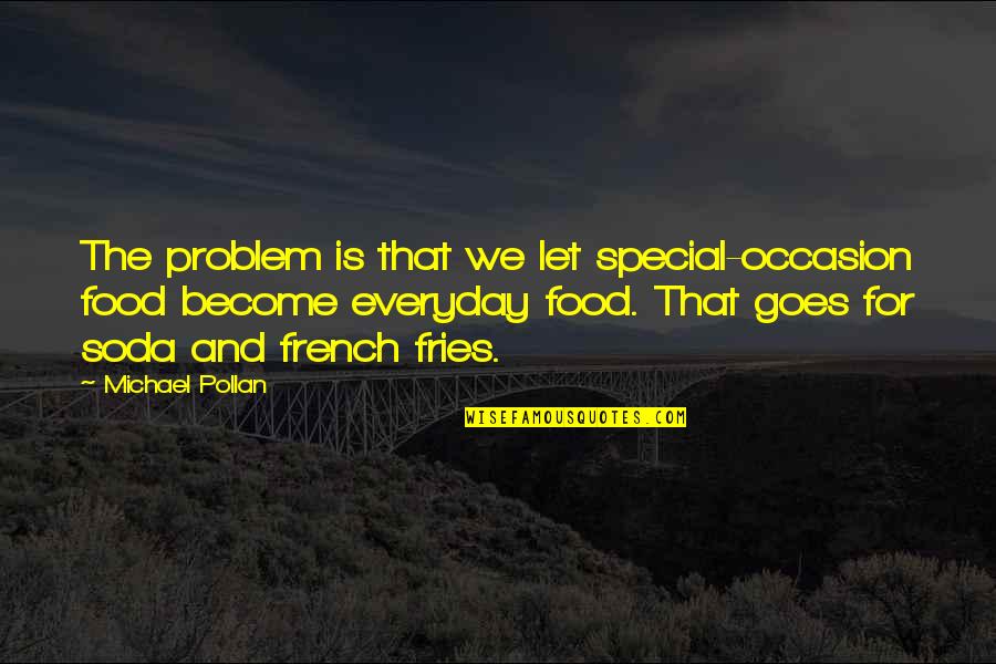 Soda Quotes By Michael Pollan: The problem is that we let special-occasion food