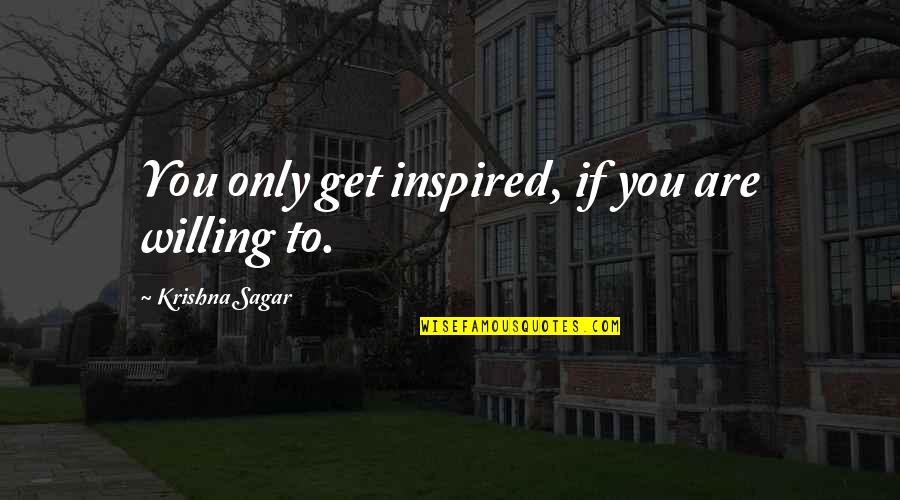 Sodality Of Our Lady Quotes By Krishna Sagar: You only get inspired, if you are willing Sodality Of Our Lady Quotes By Krishna Sagar: You only get inspired, if you are willing