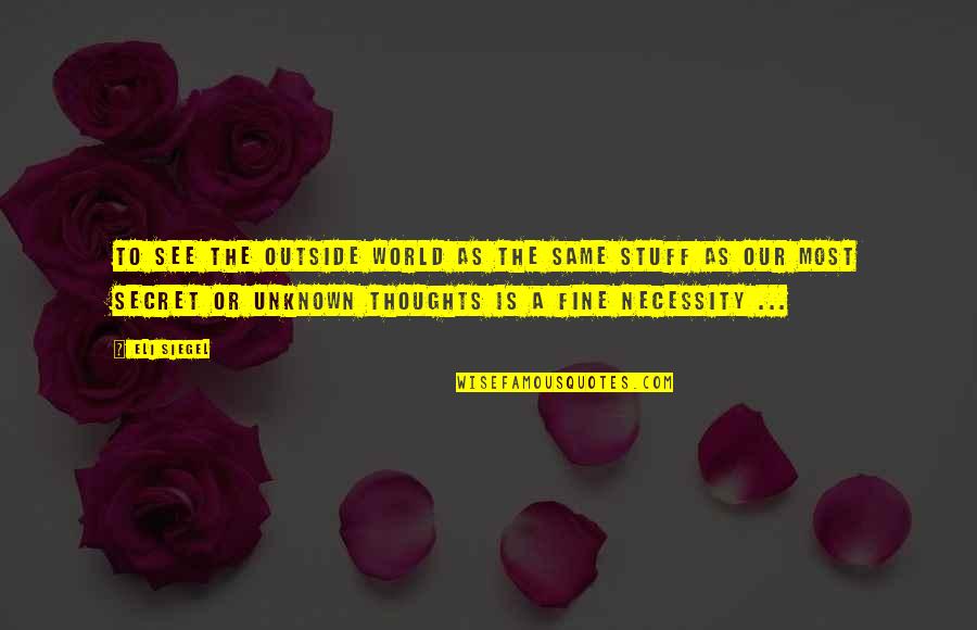 Sodander Quotes By Eli Siegel: To see the outside world as the same Sodander Quotes By Eli Siegel: To see the outside world as the same