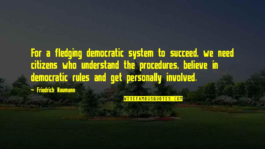 Sodander Quotes By Friedrich Naumann: For a fledging democratic system to succeed, we Sodander Quotes By Friedrich Naumann: For a fledging democratic system to succeed, we