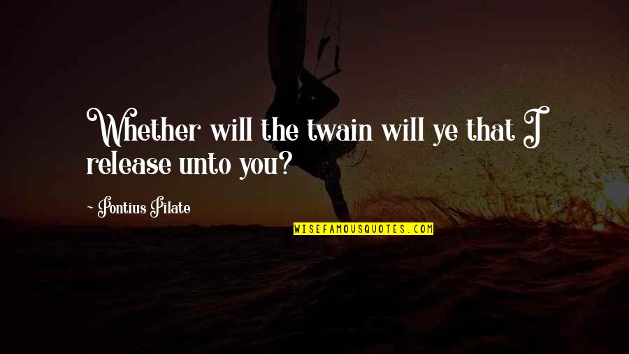 Sodaro Cabernet Quotes By Pontius Pilate: Whether will the twain will ye that I Sodaro Cabernet Quotes By Pontius Pilate: Whether will the twain will ye that I