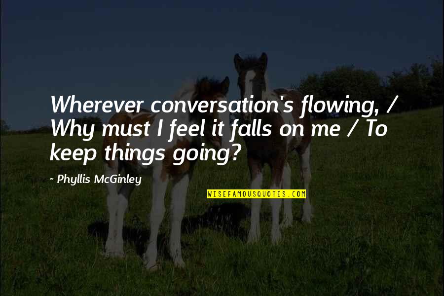 Sodaroos Quotes By Phyllis McGinley: Wherever conversation's flowing, / Why must I feel Sodaroos Quotes By Phyllis McGinley: Wherever conversation's flowing, / Why must I feel