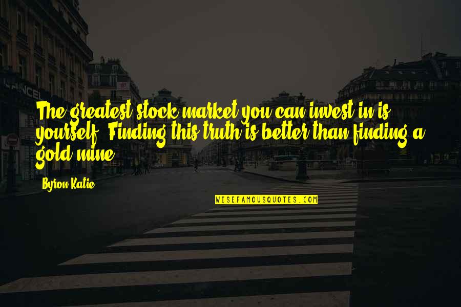 Sodden Crew Quotes By Byron Katie: The greatest stock market you can invest in