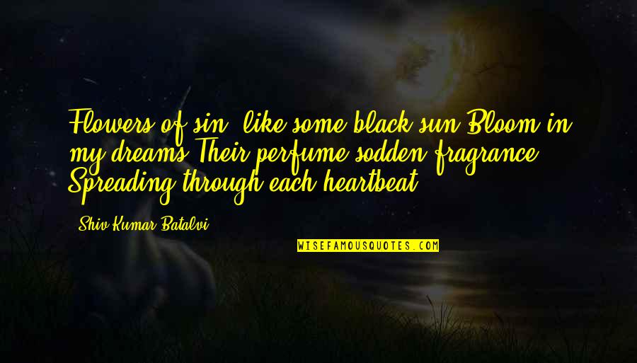 Sodden Quotes By Shiv Kumar Batalvi: Flowers of sin, like some black sun,Bloom in