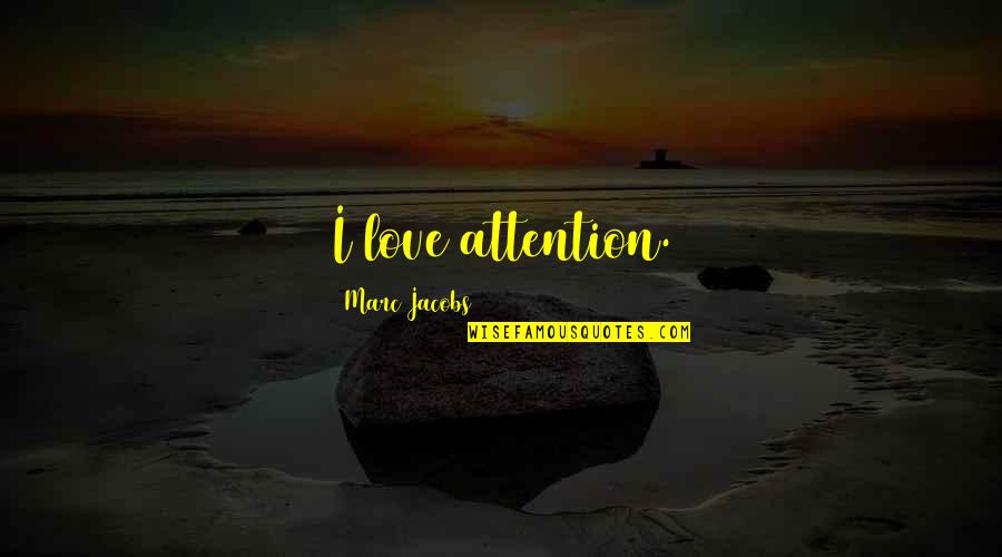 Soddisfatti O Quotes By Marc Jacobs: I love attention. Soddisfatti O Quotes By Marc Jacobs: I love attention.