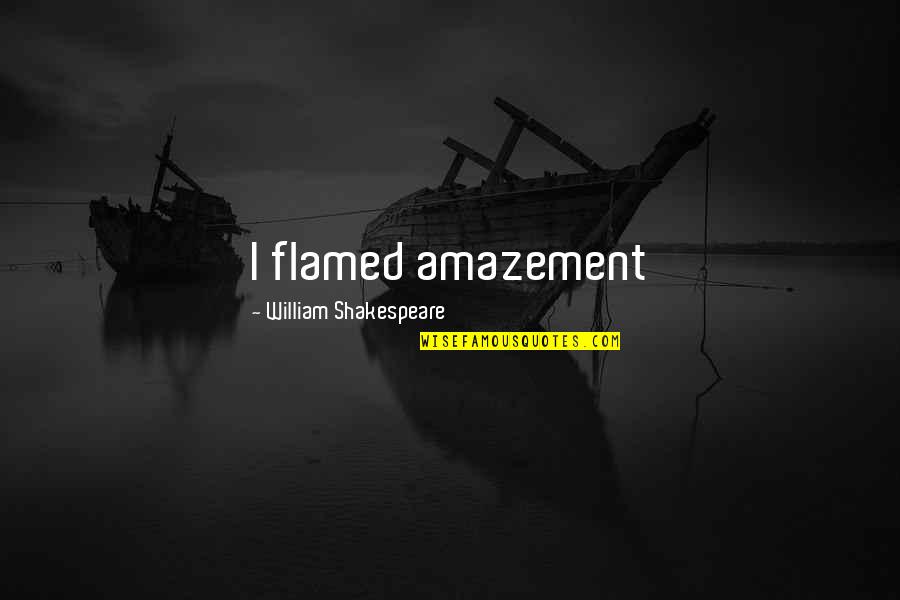Soddisfazione Per Le Quotes By William Shakespeare: I flamed amazement Soddisfazione Per Le Quotes By William Shakespeare: I flamed amazement