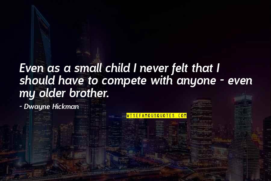 Soderberg Floral Minneapolis Quotes By Dwayne Hickman: Even as a small child I never felt Soderberg Floral Minneapolis Quotes By Dwayne Hickman: Even as a small child I never felt