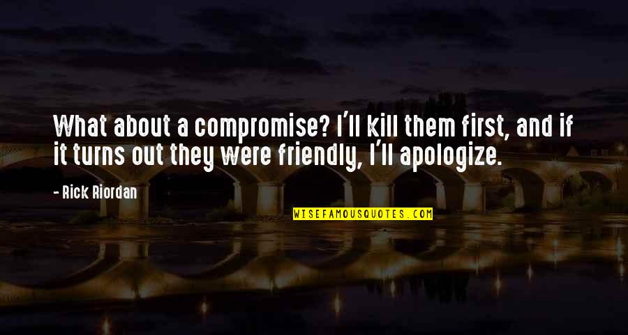 Soderbergh Contagion Quotes By Rick Riordan: What about a compromise? I'll kill them first,