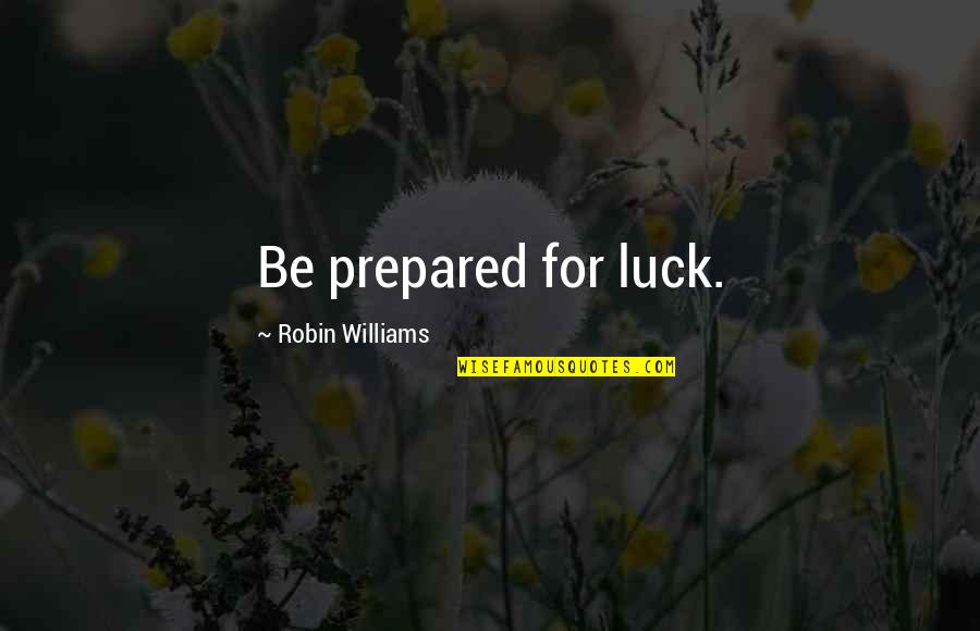 Soderbergh Movies Quotes By Robin Williams: Be prepared for luck. Soderbergh Movies Quotes By Robin Williams: Be prepared for luck.