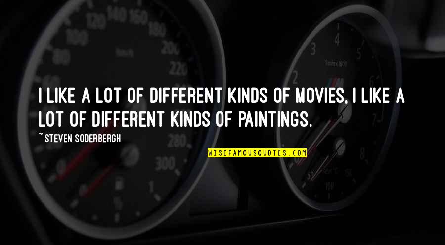 Soderbergh Movies Quotes By Steven Soderbergh: I like a lot of different kinds of Soderbergh Movies Quotes By Steven Soderbergh: I like a lot of different kinds of