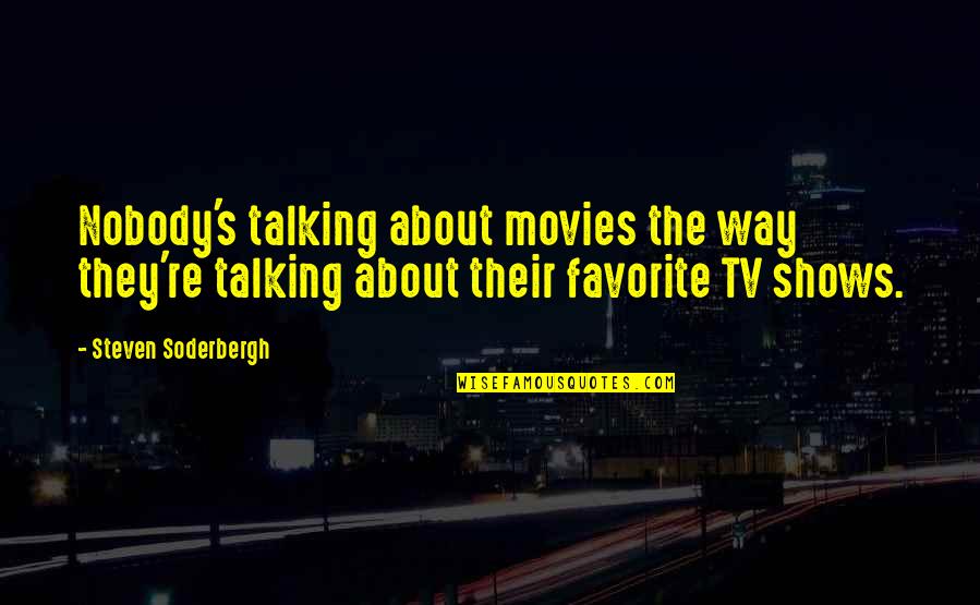 Soderbergh Movies Quotes By Steven Soderbergh: Nobody's talking about movies the way they're talking Soderbergh Movies Quotes By Steven Soderbergh: Nobody's talking about movies the way they're talking