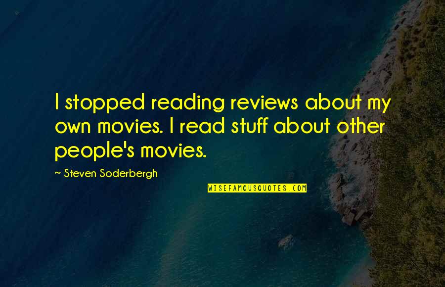 Soderbergh Movies Quotes By Steven Soderbergh: I stopped reading reviews about my own movies. Soderbergh Movies Quotes By Steven Soderbergh: I stopped reading reviews about my own movies.