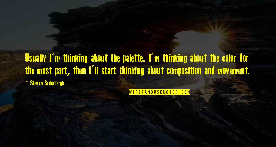 Soderbergh Quotes By Steven Soderbergh: Usually I'm thinking about the palette. I'm thinking