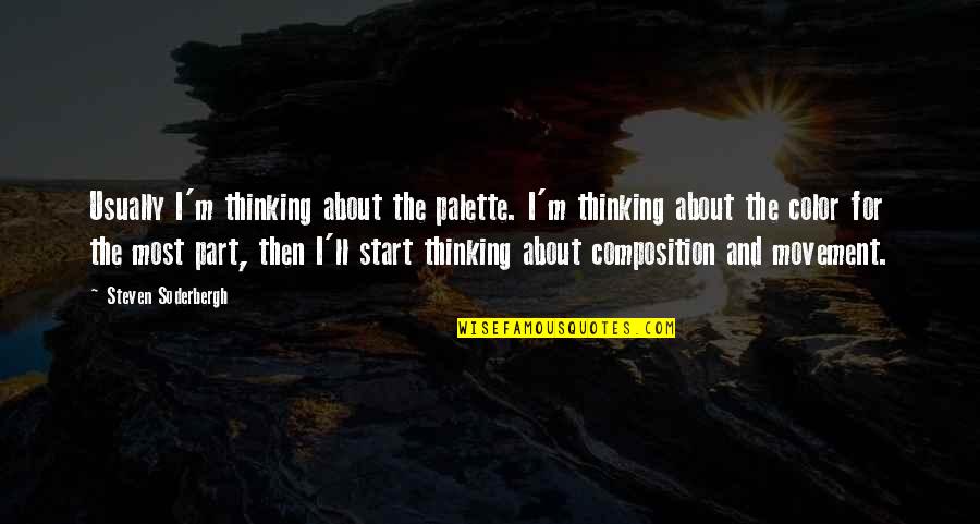 Soderbergh's Quotes By Steven Soderbergh: Usually I'm thinking about the palette. I'm thinking