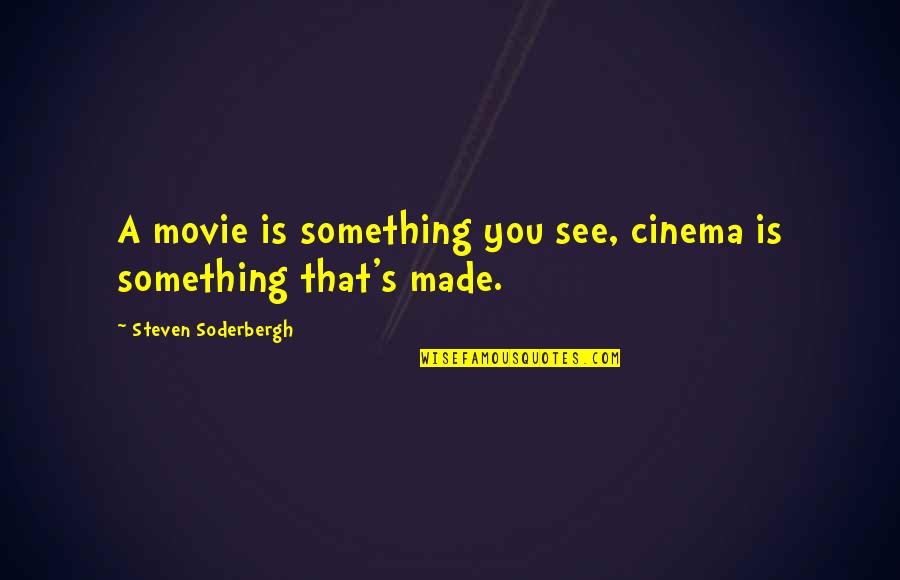 Soderbergh's Quotes By Steven Soderbergh: A movie is something you see, cinema is