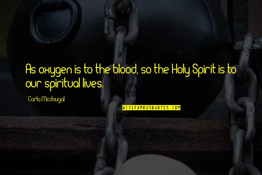 Soderblom Dobber Quotes By Carla Mcdougal: As oxygen is to the blood, so the