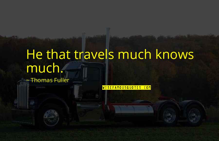 Sodergren Tewksbury Quotes By Thomas Fuller: He that travels much knows much.