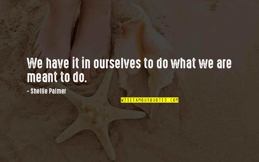 Soderholm And Associates Quotes By Shellie Palmer: We have it in ourselves to do what Soderholm And Associates Quotes By Shellie Palmer: We have it in ourselves to do what