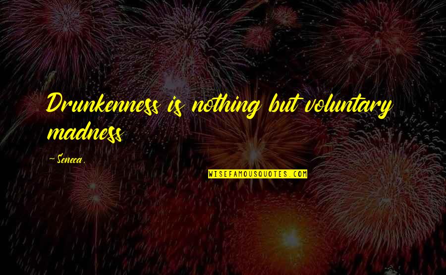 Soderlund Ambassador Quotes By Seneca.: Drunkenness is nothing but voluntary madness
