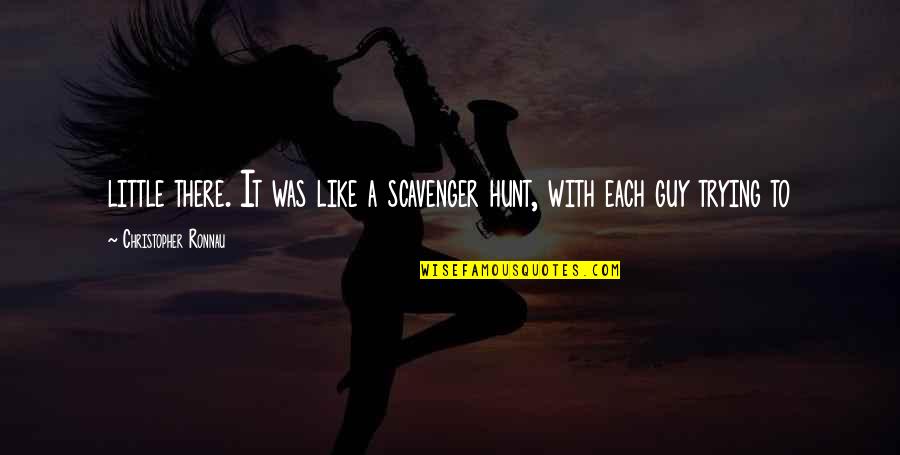 Soderlunds Quotes By Christopher Ronnau: little there. It was like a scavenger hunt, Soderlunds Quotes By Christopher Ronnau: little there. It was like a scavenger hunt,