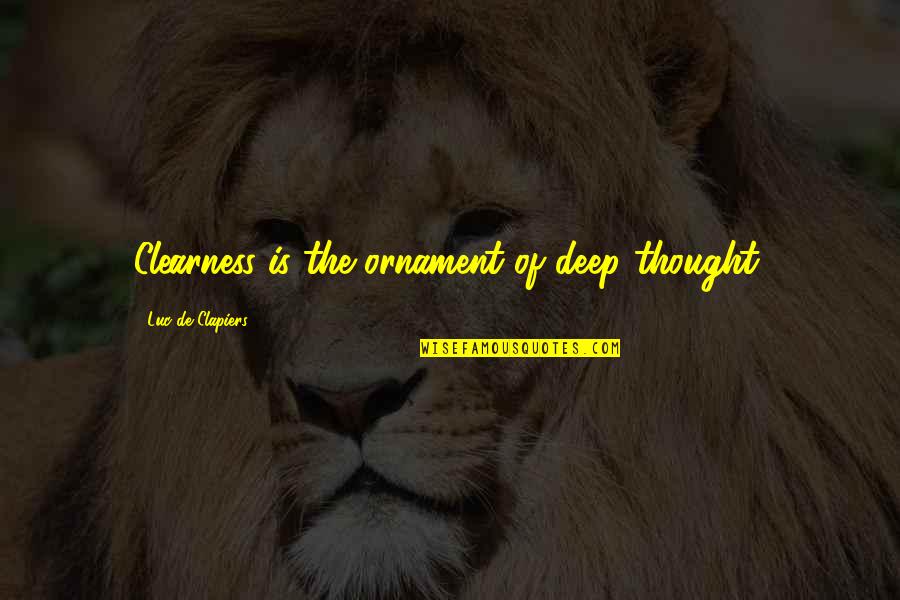 Sodermans Quotes By Luc De Clapiers: Clearness is the ornament of deep thought.