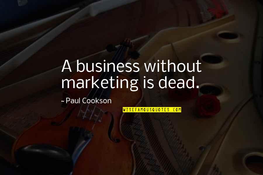 Soderquist Leadership Quotes By Paul Cookson: A business without marketing is dead.