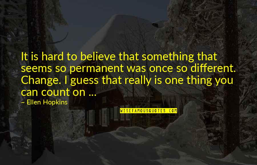 Sodeyn Quotes By Ellen Hopkins: It is hard to believe that something that