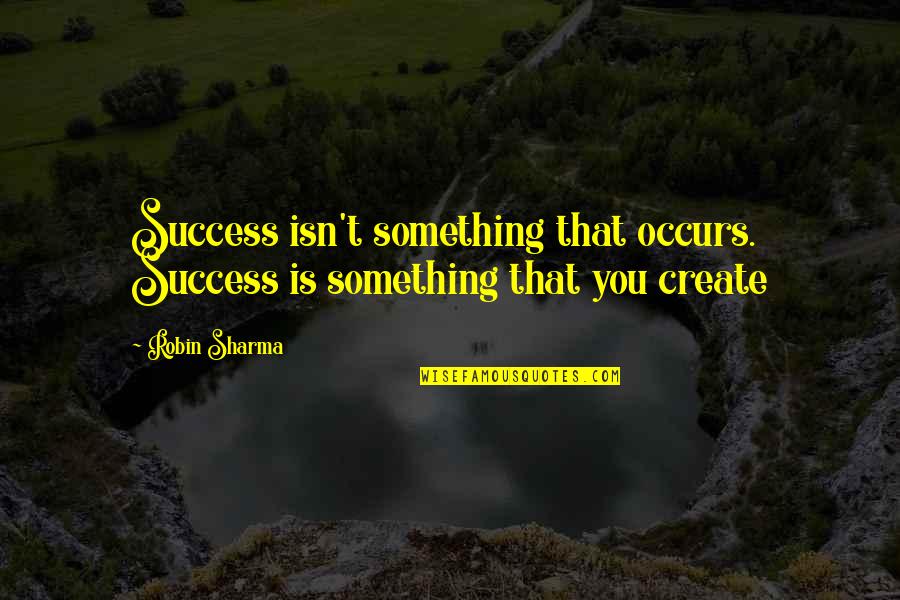 Sodeyn Quotes By Robin Sharma: Success isn't something that occurs. Success is something