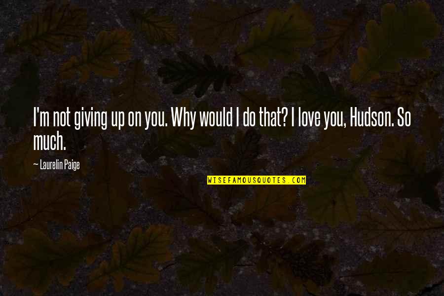 Sodium Dodecyl Quotes By Laurelin Paige: I'm not giving up on you. Why would