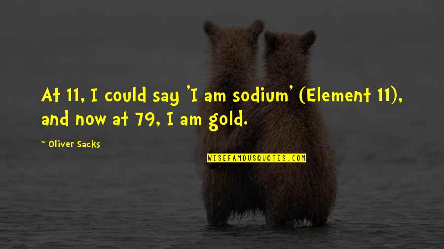 Sodium Quotes By Oliver Sacks: At 11, I could say 'I am sodium'
