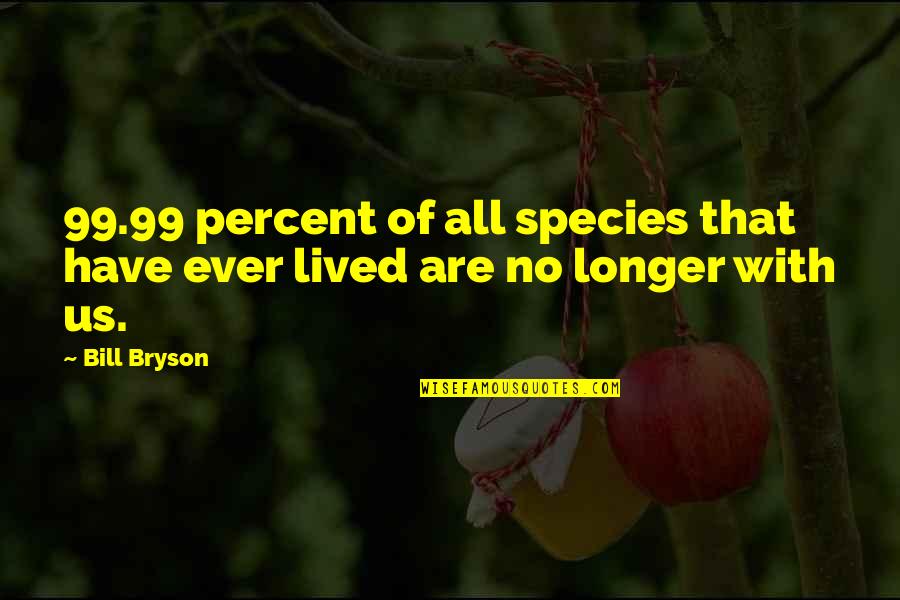Sodman Industries Quotes By Bill Bryson: 99.99 percent of all species that have ever