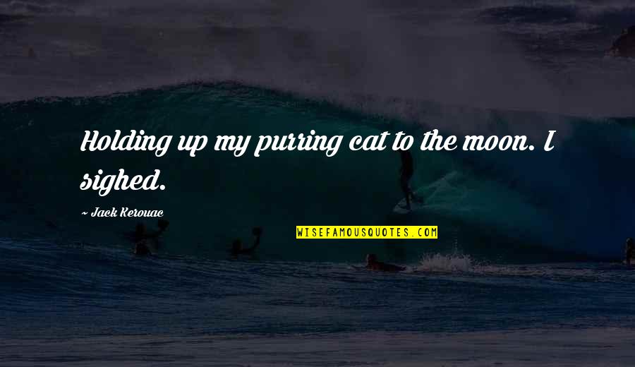 Sodom Gomorrah Quotes By Jack Kerouac: Holding up my purring cat to the moon. Sodom Gomorrah Quotes By Jack Kerouac: Holding up my purring cat to the moon.