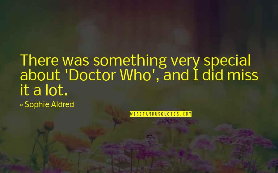 Sodomand Quotes By Sophie Aldred: There was something very special about 'Doctor Who',