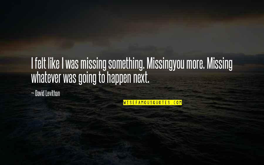 Sodosopa Quotes By David Levithan: I felt like I was missing something. Missingyou