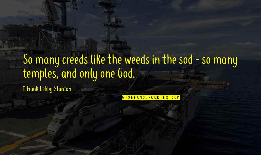 Sod's Quotes By Frank Lebby Stanton: So many creeds like the weeds in the