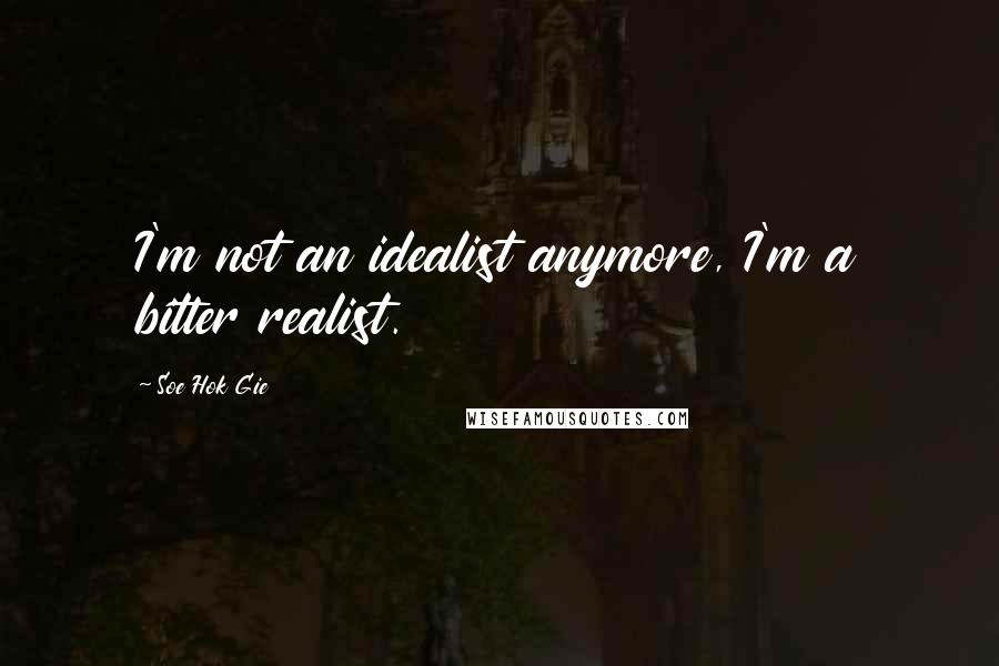 Soe Hok Gie quotes: I'm not an idealist anymore, I'm a bitter realist.