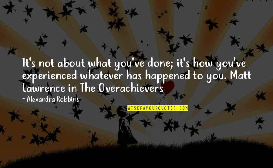 Soeder Zurich Quotes By Alexandra Robbins: It's not about what you've done; it's how