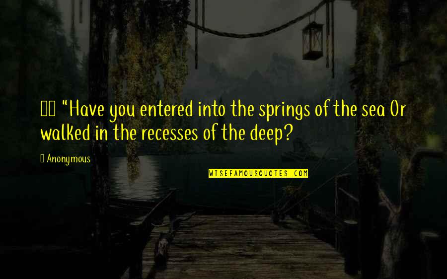 Soehner Nationality Quotes By Anonymous: 16 "Have you entered into the springs of