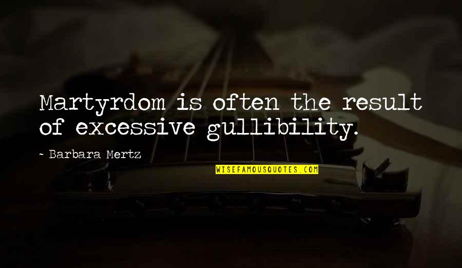 Soehner Nationality Quotes By Barbara Mertz: Martyrdom is often the result of excessive gullibility. Soehner Nationality Quotes By Barbara Mertz: Martyrdom is often the result of excessive gullibility.