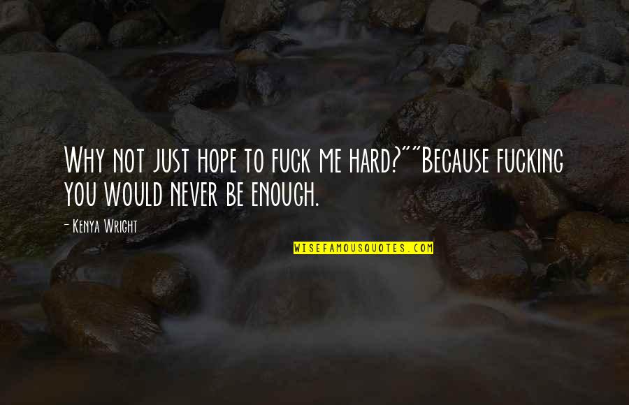 Soehner Nationality Quotes By Kenya Wright: Why not just hope to fuck me hard?""Because