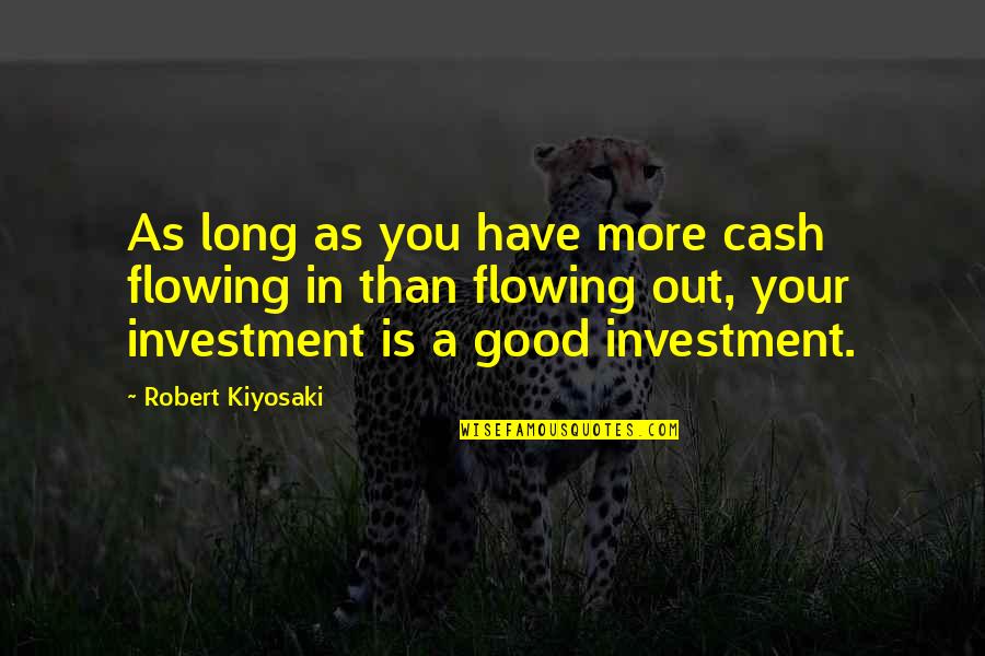 Soehner Nationality Quotes By Robert Kiyosaki: As long as you have more cash flowing Soehner Nationality Quotes By Robert Kiyosaki: As long as you have more cash flowing